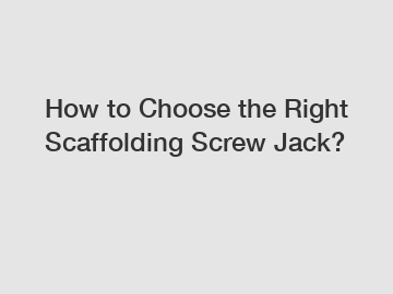 How to Choose the Right Scaffolding Screw Jack?