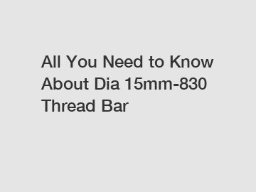 All You Need to Know About Dia 15mm-830 Thread Bar