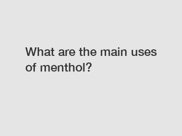 What are the main uses of menthol?