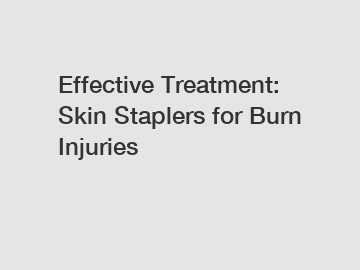 Effective Treatment: Skin Staplers for Burn Injuries