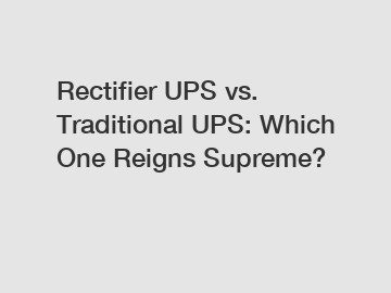 Rectifier UPS vs. Traditional UPS: Which One Reigns Supreme?