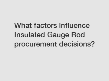 What factors influence Insulated Gauge Rod procurement decisions?