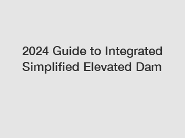 2024 Guide to Integrated Simplified Elevated Dam