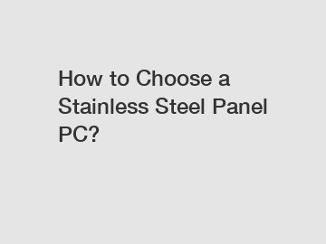 How to Choose a Stainless Steel Panel PC?