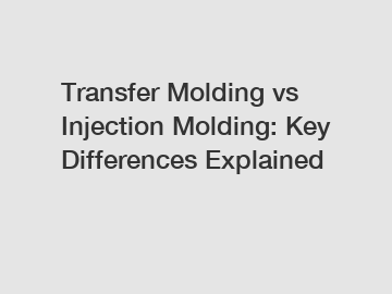 Transfer Molding vs Injection Molding: Key Differences Explained