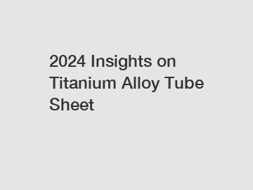 2024 Insights on Titanium Alloy Tube Sheet 2024 Insights on Titanium Alloy Tube Sheet