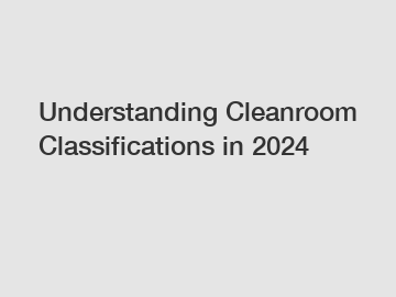 Understanding Cleanroom Classifications in 2024