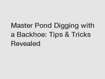 Master Pond Digging with a Backhoe: Tips & Tricks Revealed
