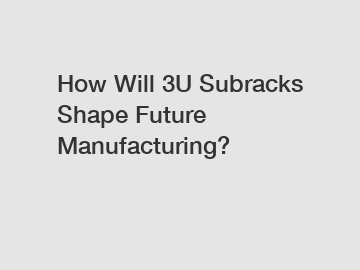 How Will 3U Subracks Shape Future Manufacturing? How Will 3U Subracks Shape Future Manufacturing?