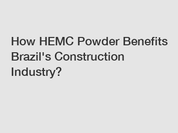 How HEMC Powder Benefits Brazil's Construction Industry?