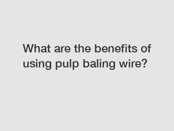 What are the benefits of using pulp baling wire?