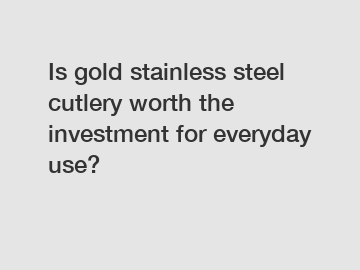 Is gold stainless steel cutlery worth the investment for everyday use?