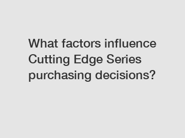 What factors influence Cutting Edge Series purchasing decisions?