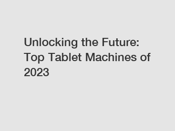 Unlocking the Future: Top Tablet Machines of 2023