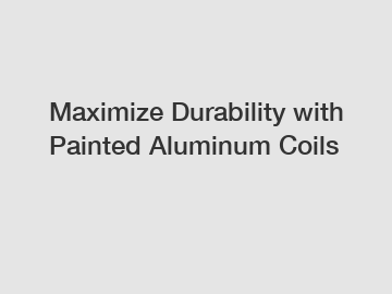 Maximize Durability with Painted Aluminum Coils