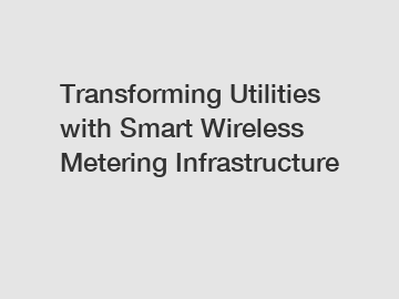 Transforming Utilities with Smart Wireless Metering Infrastructure