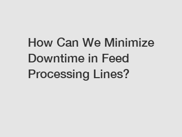 How Can We Minimize Downtime in Feed Processing Lines?