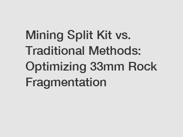 Mining Split Kit vs. Traditional Methods: Optimizing 33mm Rock Fragmentation