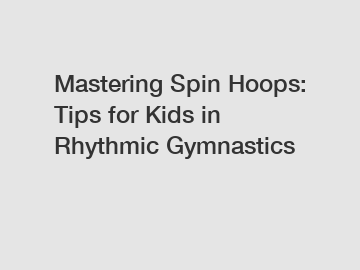 Mastering Spin Hoops: Tips for Kids in Rhythmic Gymnastics