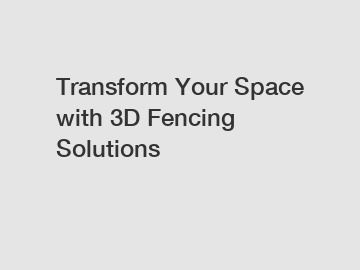 Transform Your Space with 3D Fencing Solutions