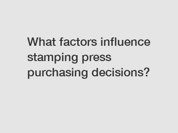 What factors influence stamping press purchasing decisions?