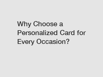 Why Choose a Personalized Card for Every Occasion?