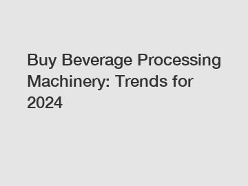 Buy Beverage Processing Machinery: Trends for 2024