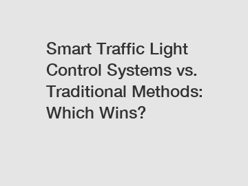 Smart Traffic Light Control Systems vs. Traditional Methods: Which Wins?