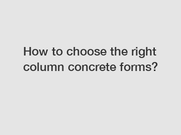 How to choose the right column concrete forms?