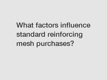 What factors influence standard reinforcing mesh purchases?