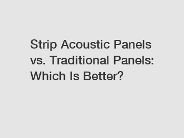 Strip Acoustic Panels vs. Traditional Panels: Which Is Better?