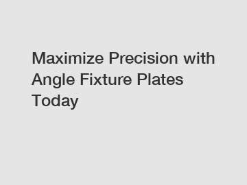 Maximize Precision with Angle Fixture Plates Today