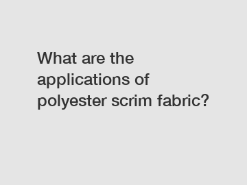 What are the applications of polyester scrim fabric?