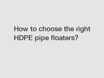 How to choose the right HDPE pipe floaters?