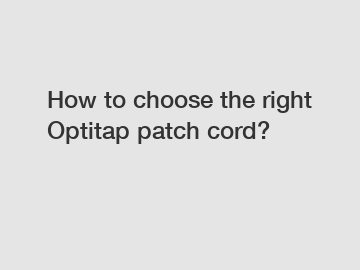 How to choose the right Optitap patch cord?