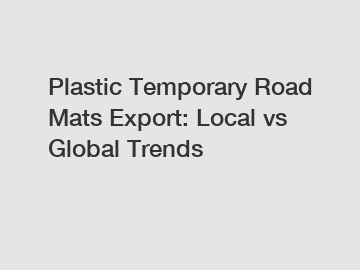 Plastic Temporary Road Mats Export: Local vs Global Trends