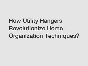 How Utility Hangers Revolutionize Home Organization Techniques?