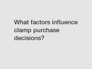 What factors influence clamp purchase decisions?