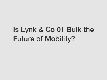 Is Lynk & Co 01 Bulk the Future of Mobility?