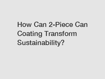 How Can 2-Piece Can Coating Transform Sustainability?