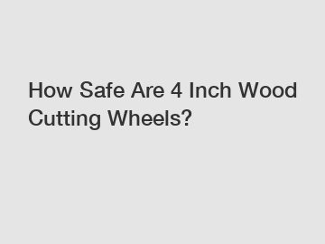 How Safe Are 4 Inch Wood Cutting Wheels?