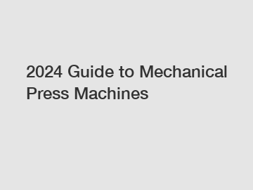 2024 Guide to Mechanical Press Machines