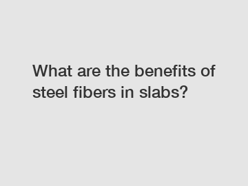 What are the benefits of steel fibers in slabs?