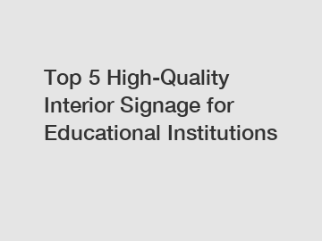 Top 5 High-Quality Interior Signage for Educational Institutions