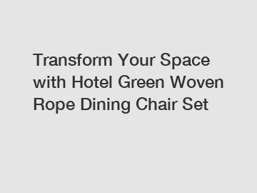 Transform Your Space with Hotel Green Woven Rope Dining Chair Set