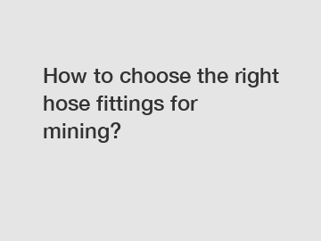 How to choose the right hose fittings for mining?