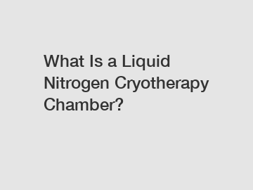 What Is a Liquid Nitrogen Cryotherapy Chamber?
