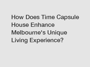 How Does Time Capsule House Enhance Melbourne's Unique Living Experience?