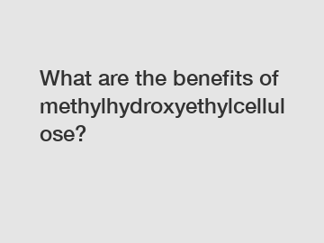 What are the benefits of methylhydroxyethylcellulose?