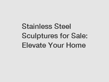 Stainless Steel Sculptures for Sale: Elevate Your Home Stainless Steel Sculptures for Sale: Elevate Your Home